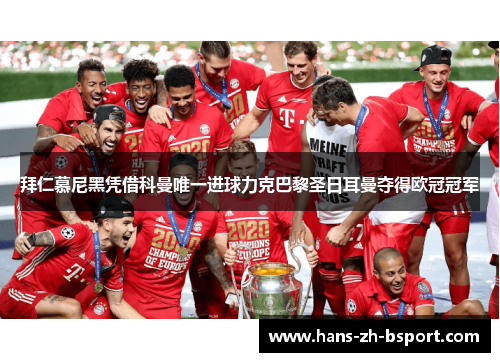 拜仁慕尼黑凭借科曼唯一进球力克巴黎圣日耳曼夺得欧冠冠军