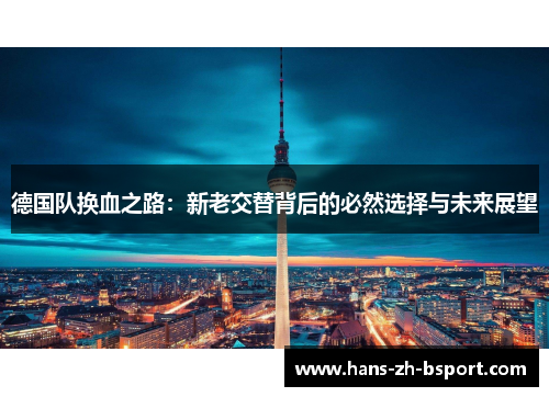 德国队换血之路：新老交替背后的必然选择与未来展望