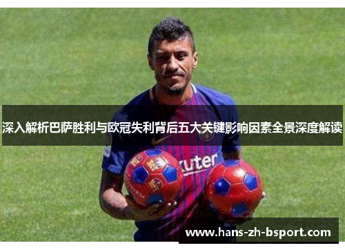 深入解析巴萨胜利与欧冠失利背后五大关键影响因素全景深度解读