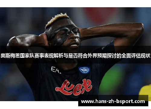 奥斯梅恩国家队赛事表现解析与是否符合外界预期探讨的全面评估现状