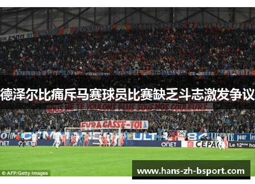 德泽尔比痛斥马赛球员比赛缺乏斗志激发争议